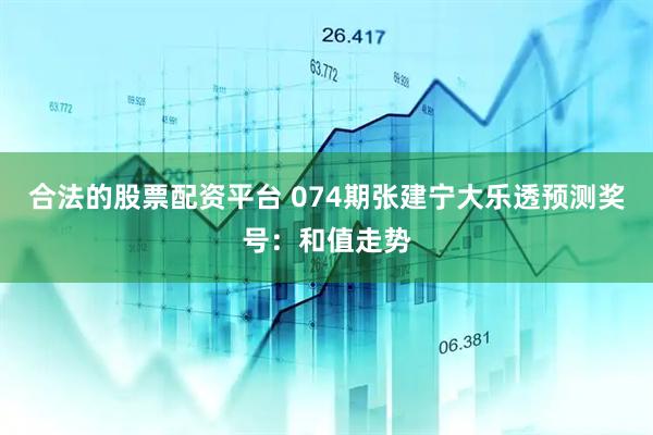 合法的股票配资平台 074期张建宁大乐透预测奖号：和值走势