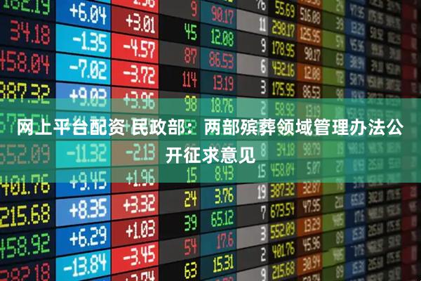 网上平台配资 民政部：两部殡葬领域管理办法公开征求意见